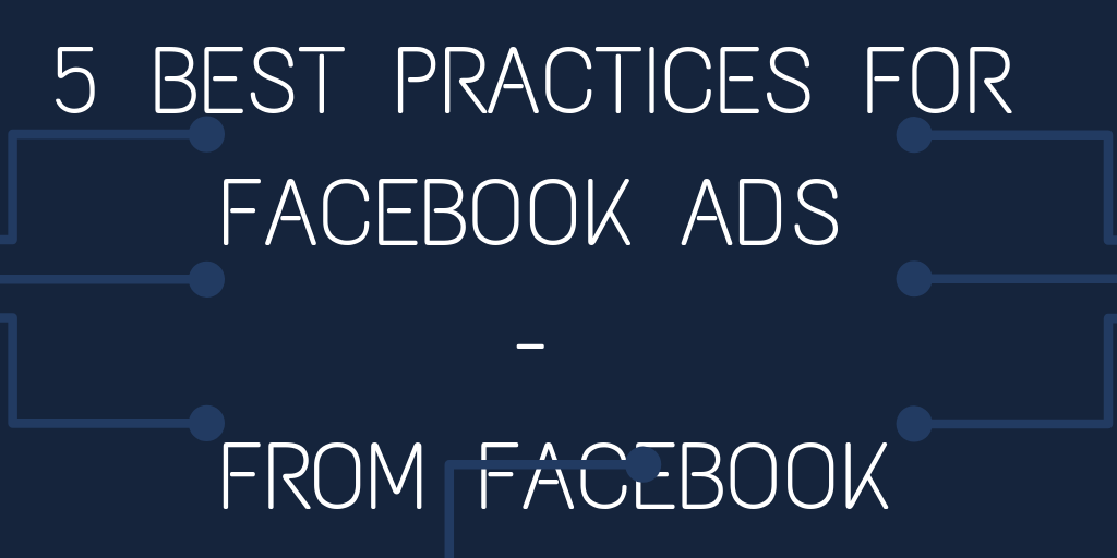 5 Best Practices for Facebook Ads From Facebook